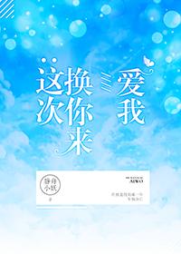 这次换你来爱我(竞技)TXT