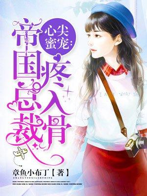 心尖蜜宠帝国总裁疼入骨 作者章鱼小布丁