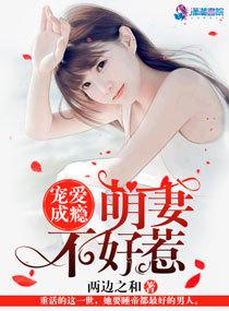 宠爱成瘾萌妻不好惹棉花糖网
