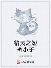 精灵之短裤小子无删减笔趣阁
