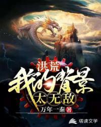 洪荒之我的背景太无敌笔趣阁
