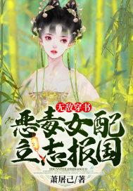 无敌穿书恶毒女配立志报国 萧屠己