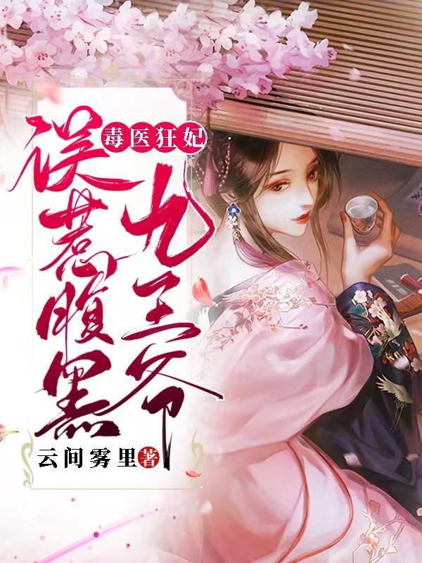 毒医狂妃误惹腹黑九王爷完整版本免费阅读
