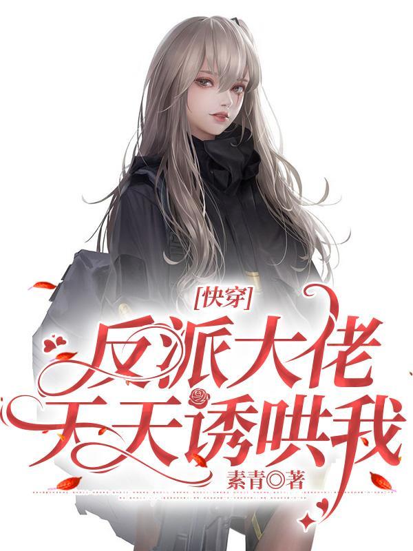 快穿反派大佬天天诱哄我无修改