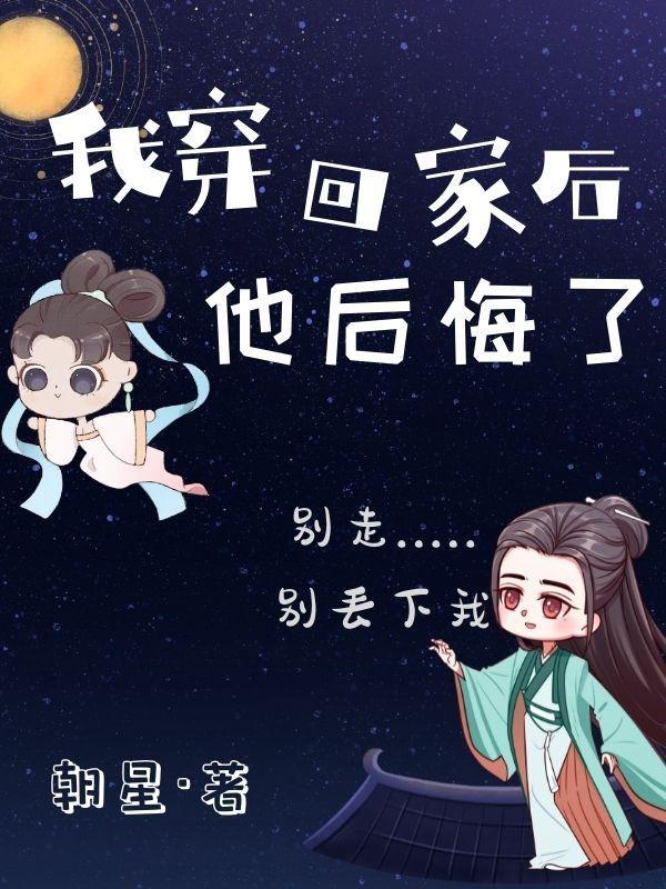 我穿回家后他后悔了 朝星