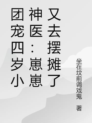 团宠四岁小神医崽崽又去摆摊了