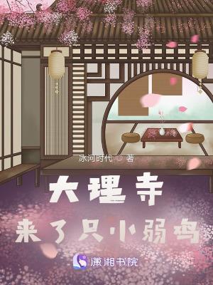 大理寺来了只小弱鸡全文免费阅读