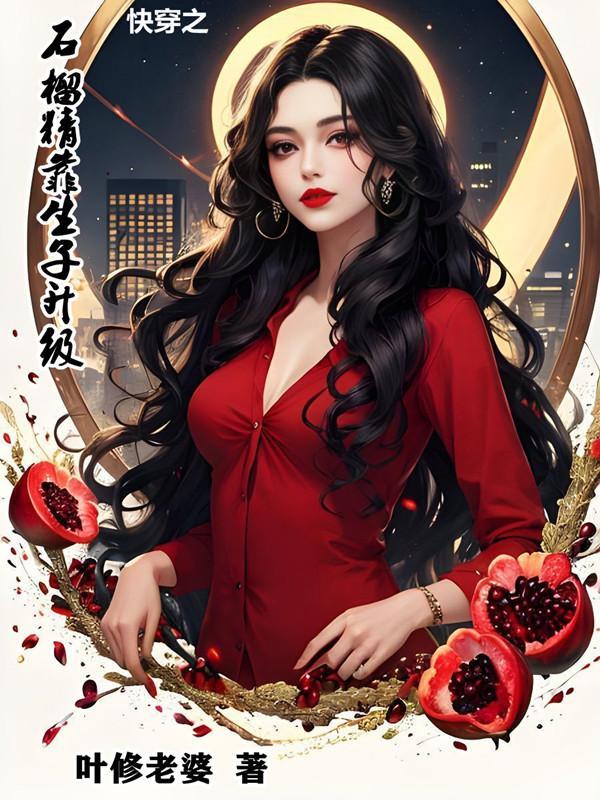 快穿之石榴精靠生子升级未删减