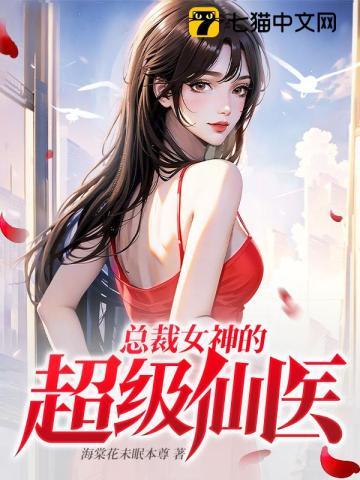 总裁女神的超级仙医(海棠花未眠本尊)完整版全文免费