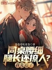 同桌腰细腿长还撩人?我先追了!TXT