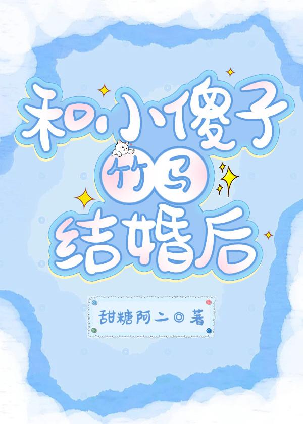 和小傻子竹马结婚后TXT