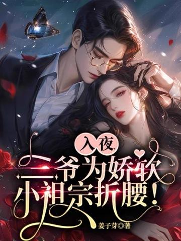 入夜三爷为娇软小祖宗折腰姜子芽