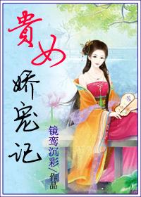 贵女娇宠记全文阅读免费阅读