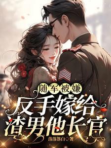 嫁给首长后渣男未婚夫追悔莫及免费阅读