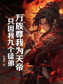万族尊我为天帝只因我九个徒弟怎么样