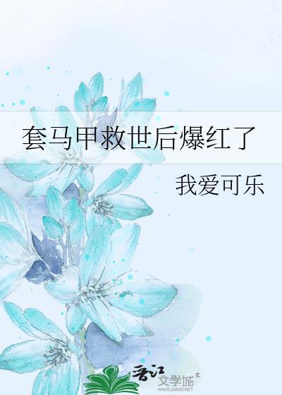 套马甲救世后爆红了番外
