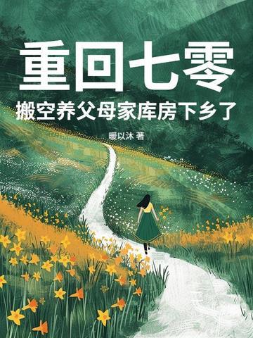重回七零搬空养父母家库房下乡了千千网
