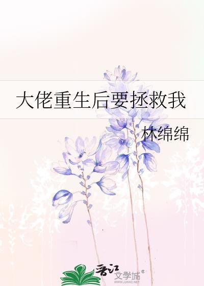 大佬重生后要拯救我 林绵绵 免费