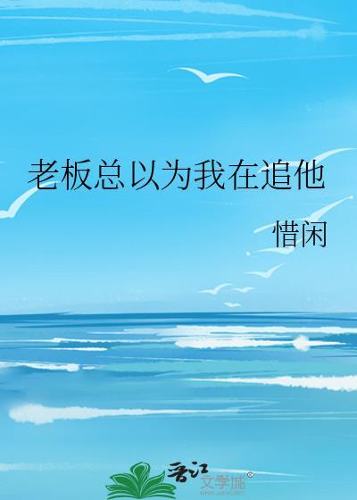 老板总以为我在追他作者惜闲