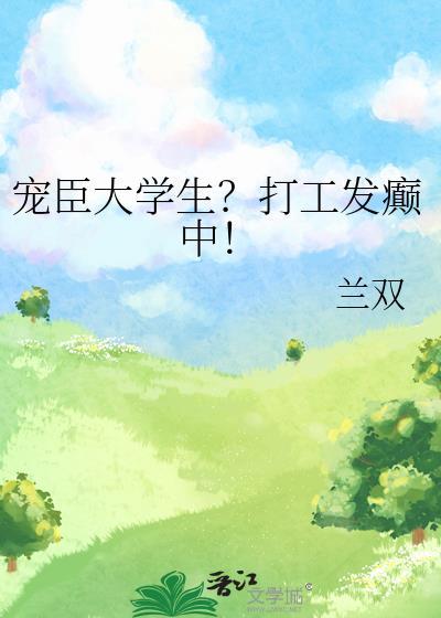 宠臣大学生?打工发癫中! 兰双