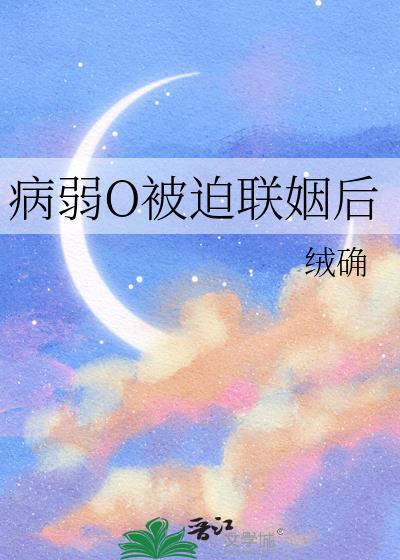 病弱O被迫联姻后笔趣阁txt