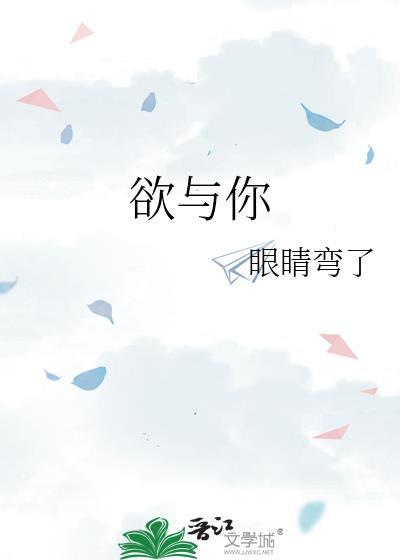 欲与你by眼睛弯了笔趣阁免费阅读