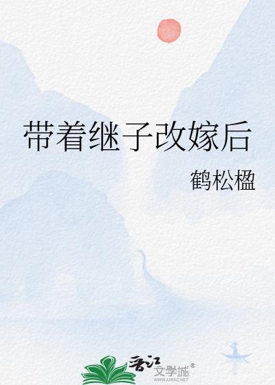 带着继子改嫁后 免费阅读