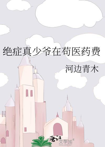 绝症真少爷在苟医药费 作者河边青木