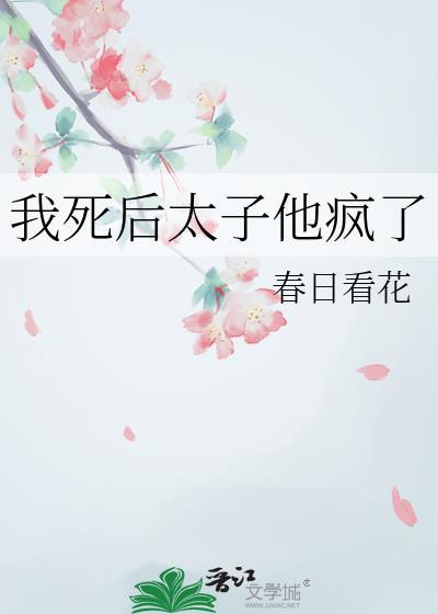 我死后太子他疯了作者春日看花