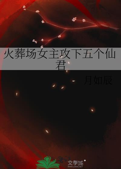 火葬场女主攻下五个仙君在线阅读