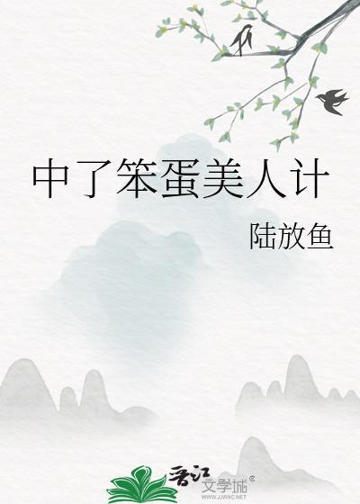 中了笨蛋美人计陆放鱼