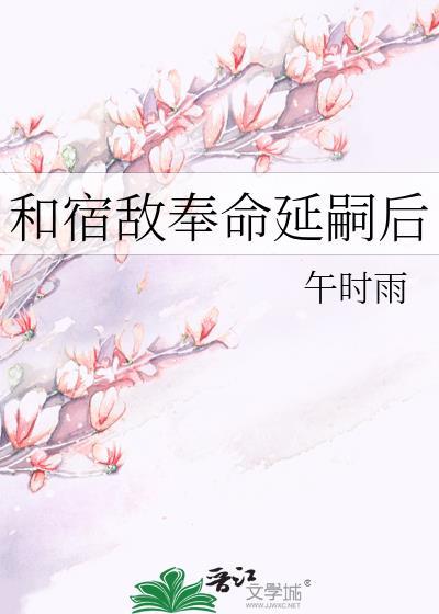 和宿敌奉命延嗣后在线阅读
