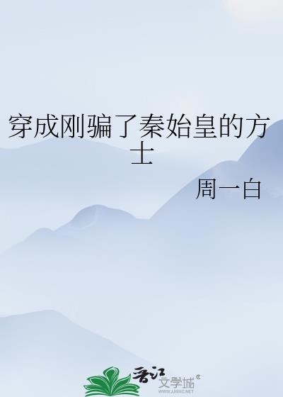 穿成刚骗了秦始皇的方士贴吧