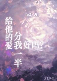 给他的爱分我一半好吗? by 尘星末