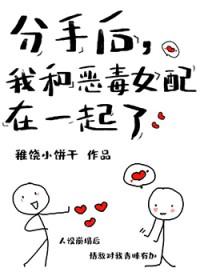 分手后 我和恶毒女配在一起了