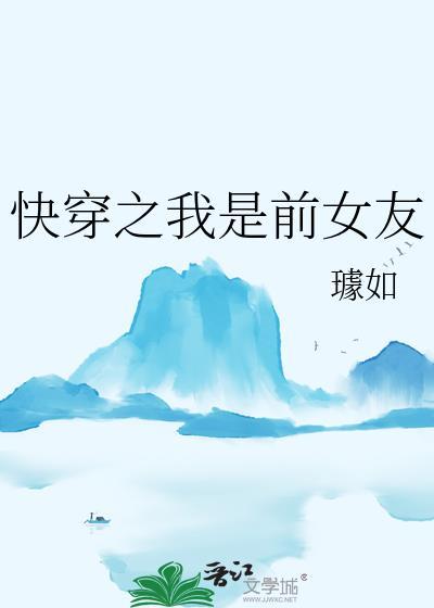 快穿之我是前女友璩如TXT