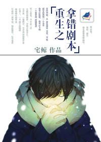 重生拿错剧本我才是被攻略的npc全集