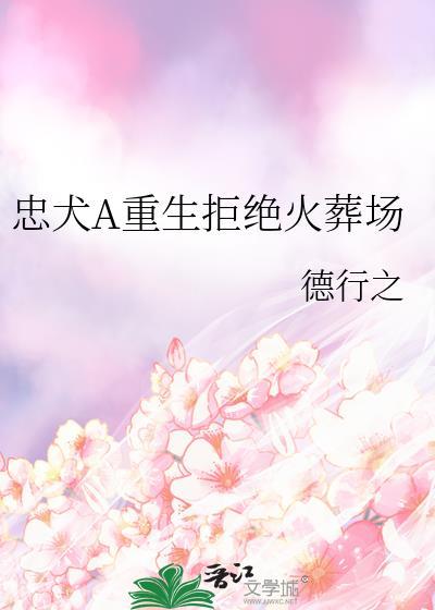 忠犬A重生拒绝火葬场